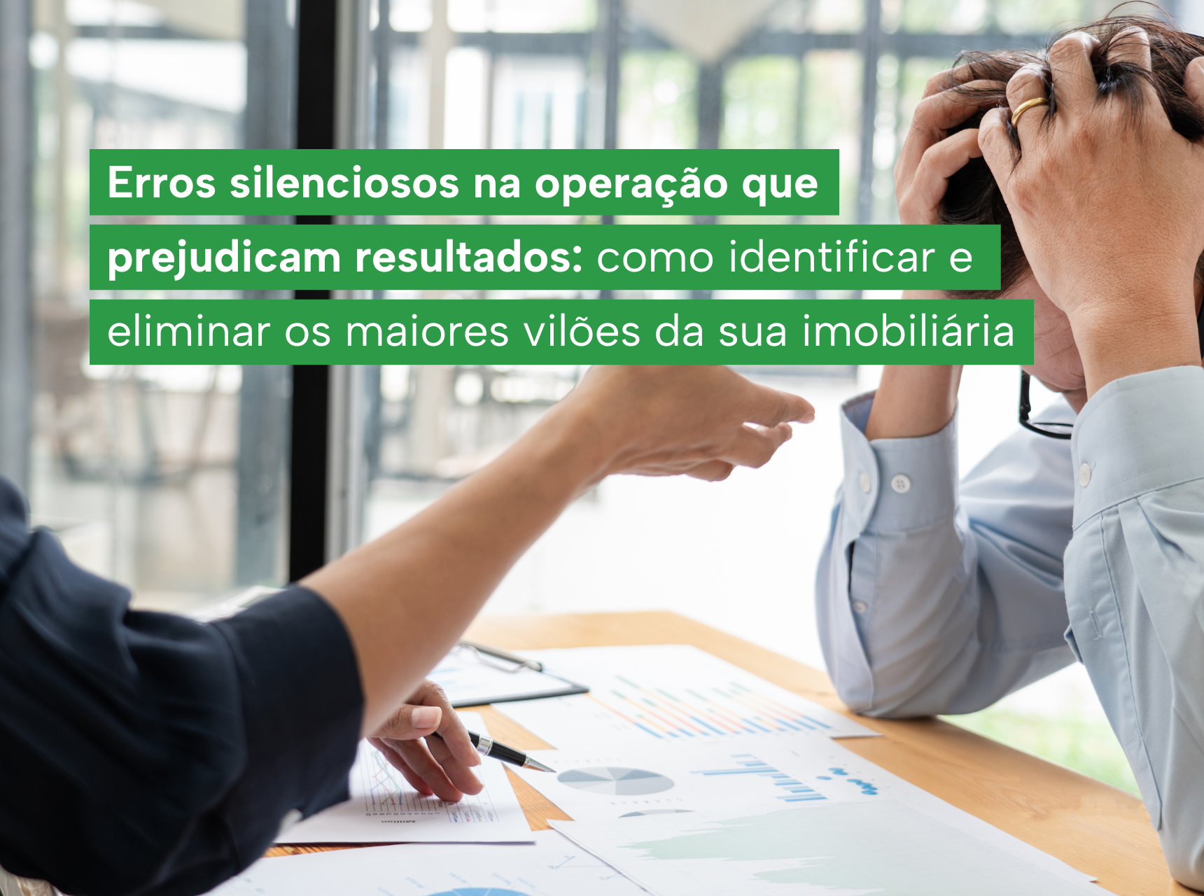 imagem Erros silenciosos na operação que prejudicam resultados: como identificar e eliminar os maiores vilões da sua imobiliária