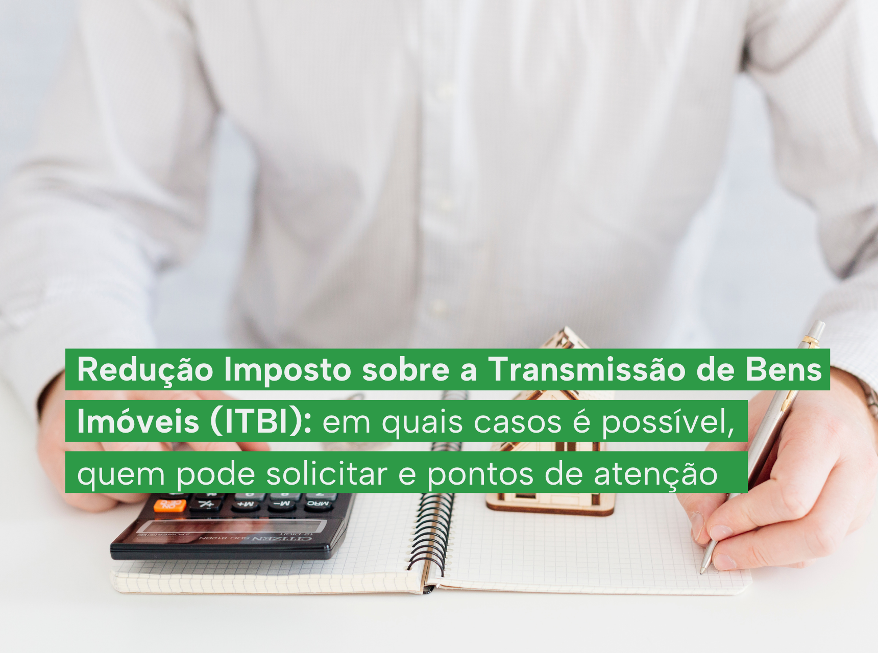 imagem Redução Imposto sobre a Transmissão de Bens Imóveis (ITBI): em quais casos é possível, quem pode solicitar e pontos de atenção