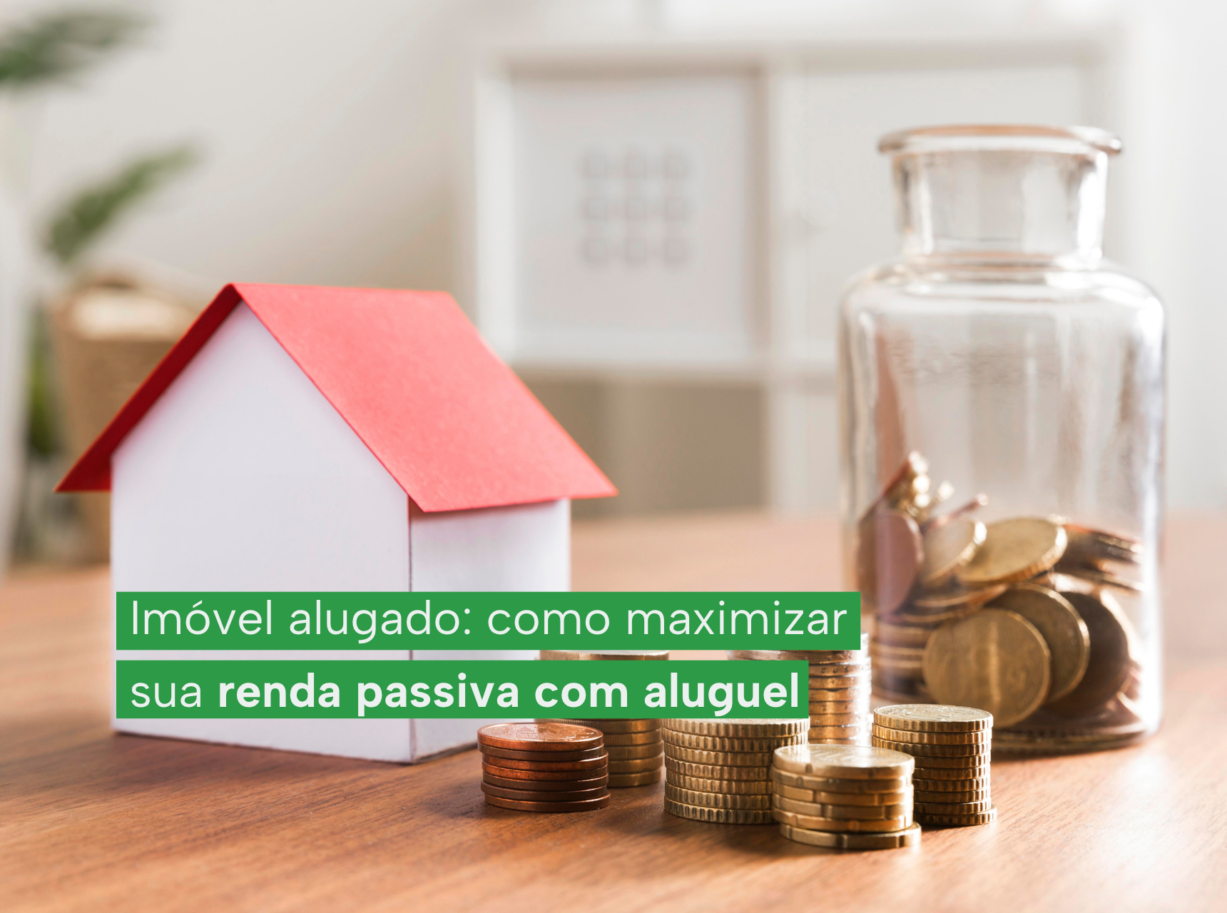 imagem Imóvel alugado: como maximizar sua renda passiva com aluguel